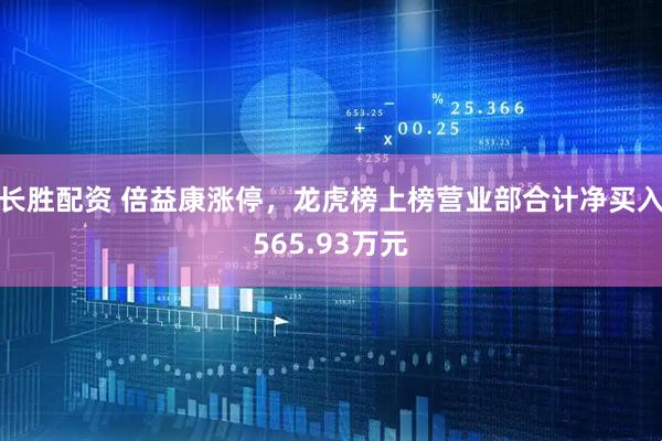 长胜配资 倍益康涨停，龙虎榜上榜营业部合计净买入565.93万元
