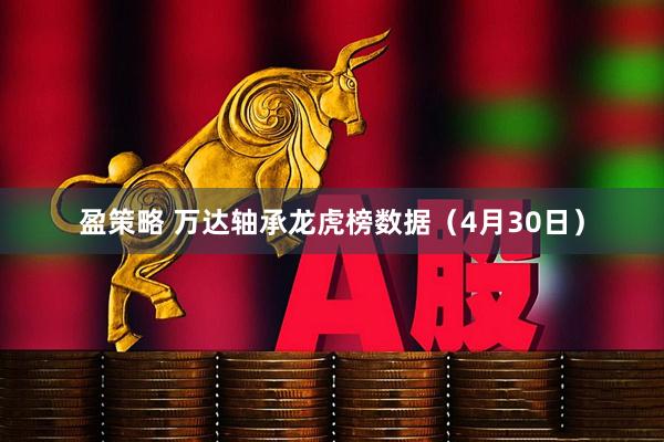 盈策略 万达轴承龙虎榜数据（4月30日）