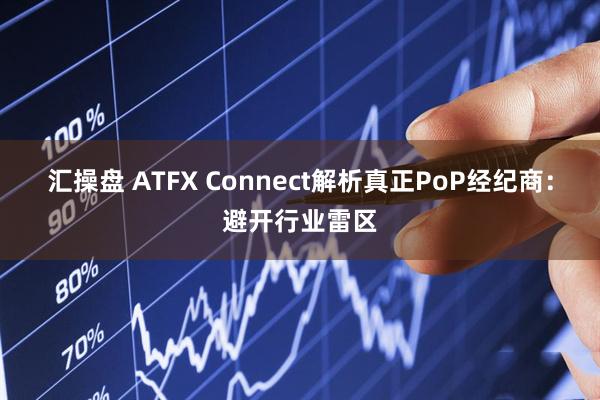 汇操盘 ATFX Connect解析真正PoP经纪商：避开行业雷区